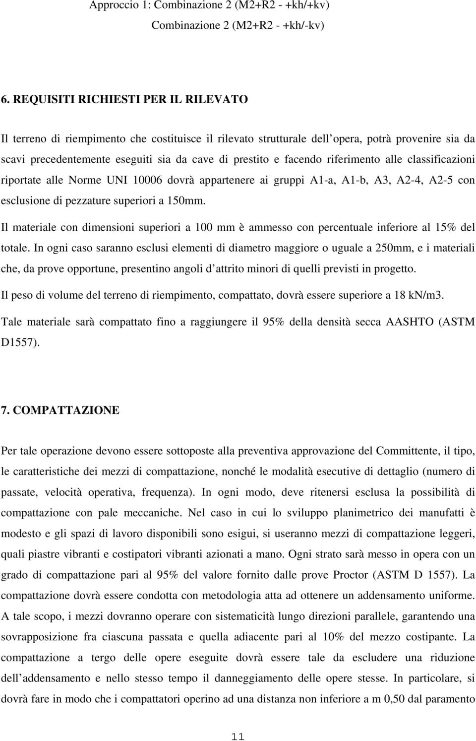 facendo riferimento alle classificazioni riportate alle Norme UNI 10006 dovrà appartenere ai gruppi A1-a, A1-b, A3, A2-4, A2-5 con esclusione di pezzature superiori a 150mm.