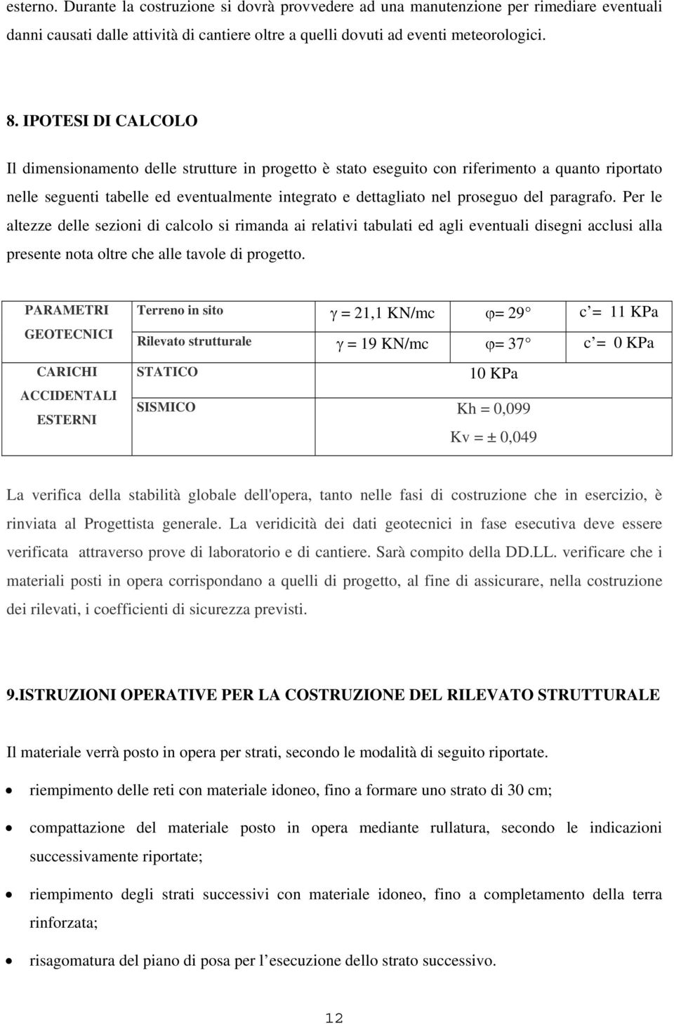 paragrafo. Per le altezze delle sezioni di calcolo si rimanda ai relativi tabulati ed agli eventuali disegni acclusi alla presente nota oltre che alle tavole di progetto.