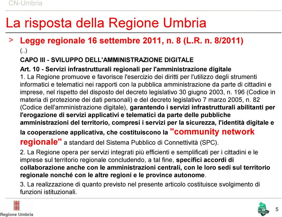 La Regione promuove e favorisce l'esercizio dei diritti per l'utilizzo degli strumenti informatici e telematici nei rapporti con la pubblica amministrazione da parte di cittadini e imprese, nel