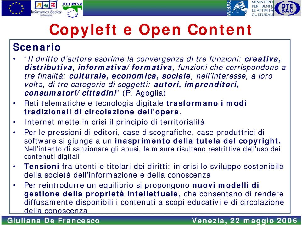 Agoglia) Reti telematiche e tecnologia digitale trasformano i modi tradizionali di circolazione dell opera.