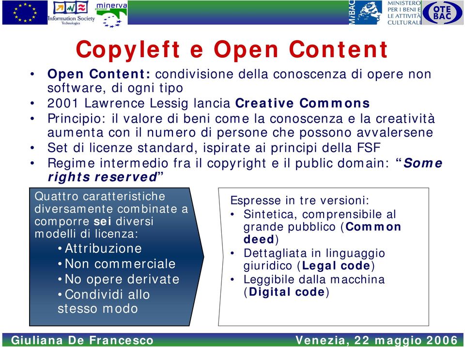 public domain: Some rights reserved Quattro caratteristiche diversamente combinate a comporre sei diversi modelli di licenza: Attribuzione Non commerciale No opere derivate Condividi