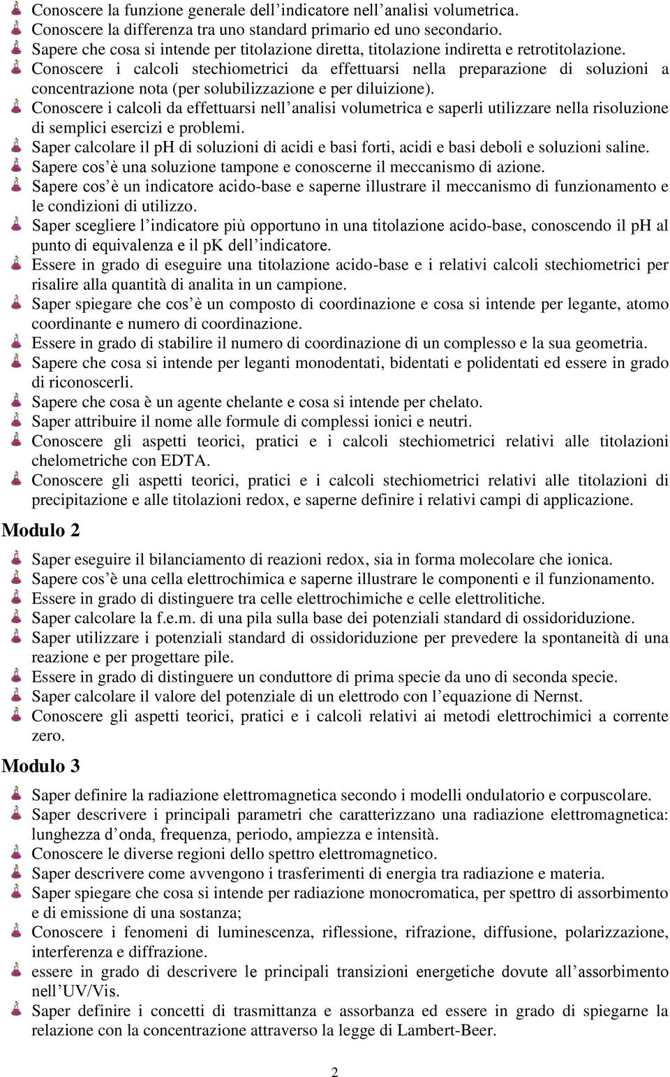 Conoscere i calcoli stechiometrici da effettuarsi nella preparazione di soluzioni a concentrazione nota (per solubilizzazione e per diluizione).