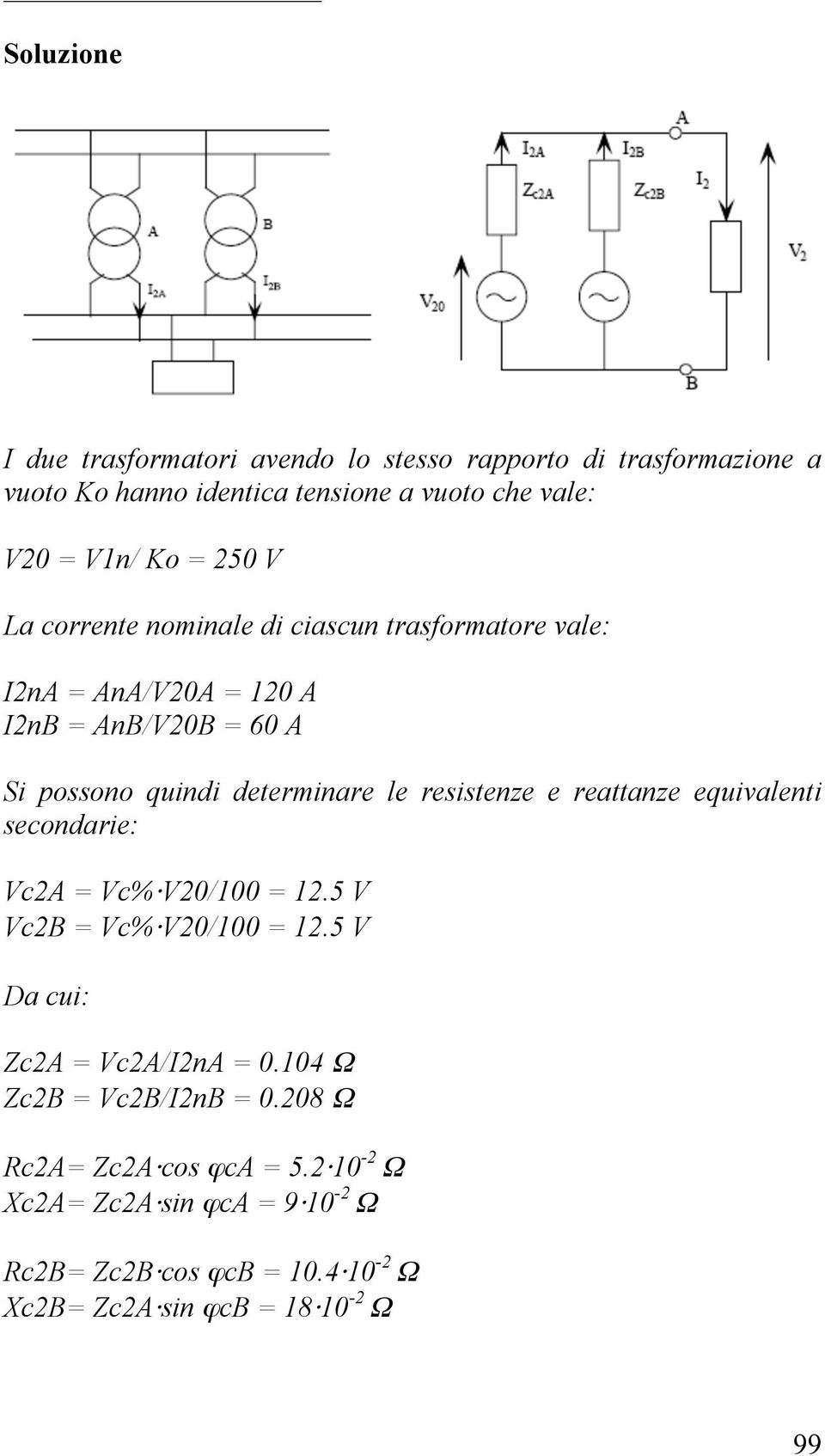 resistenze e reattanze equivalenti secondarie: Vc2A = Vc% V20/100 = 12.5 V Vc2B = Vc% V20/100 = 12.5 V Da cui: Zc2A = Vc2A/I2nA = 0.