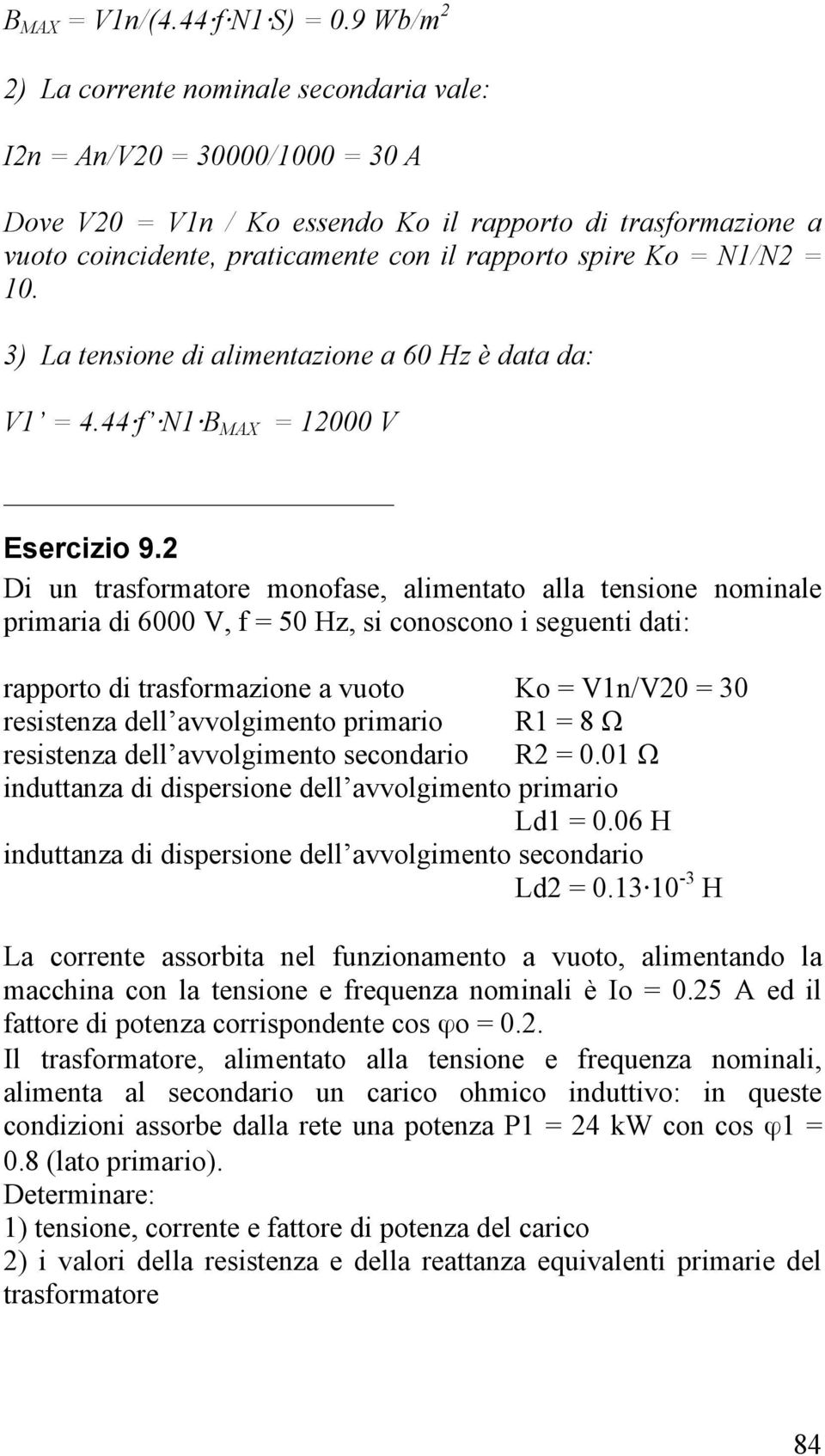 Ko = N1/N2 = 10. 3) La tensione di alimentazione a 60 Hz è data da: V1 = 4.44 f N1 B MAX = 12000 V Esercizio 9.