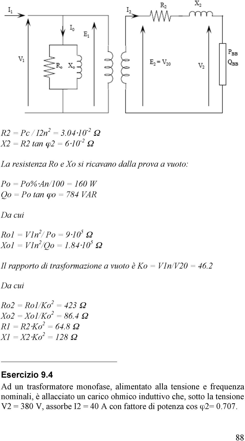 = V1n 2 / Po = 9 10 5 Ω Xo1 = V1n 2 /Qo = 1.84 10 5 Ω Il rapporto di trasformazione a vuoto è Ko = V1n/V20 = 46.