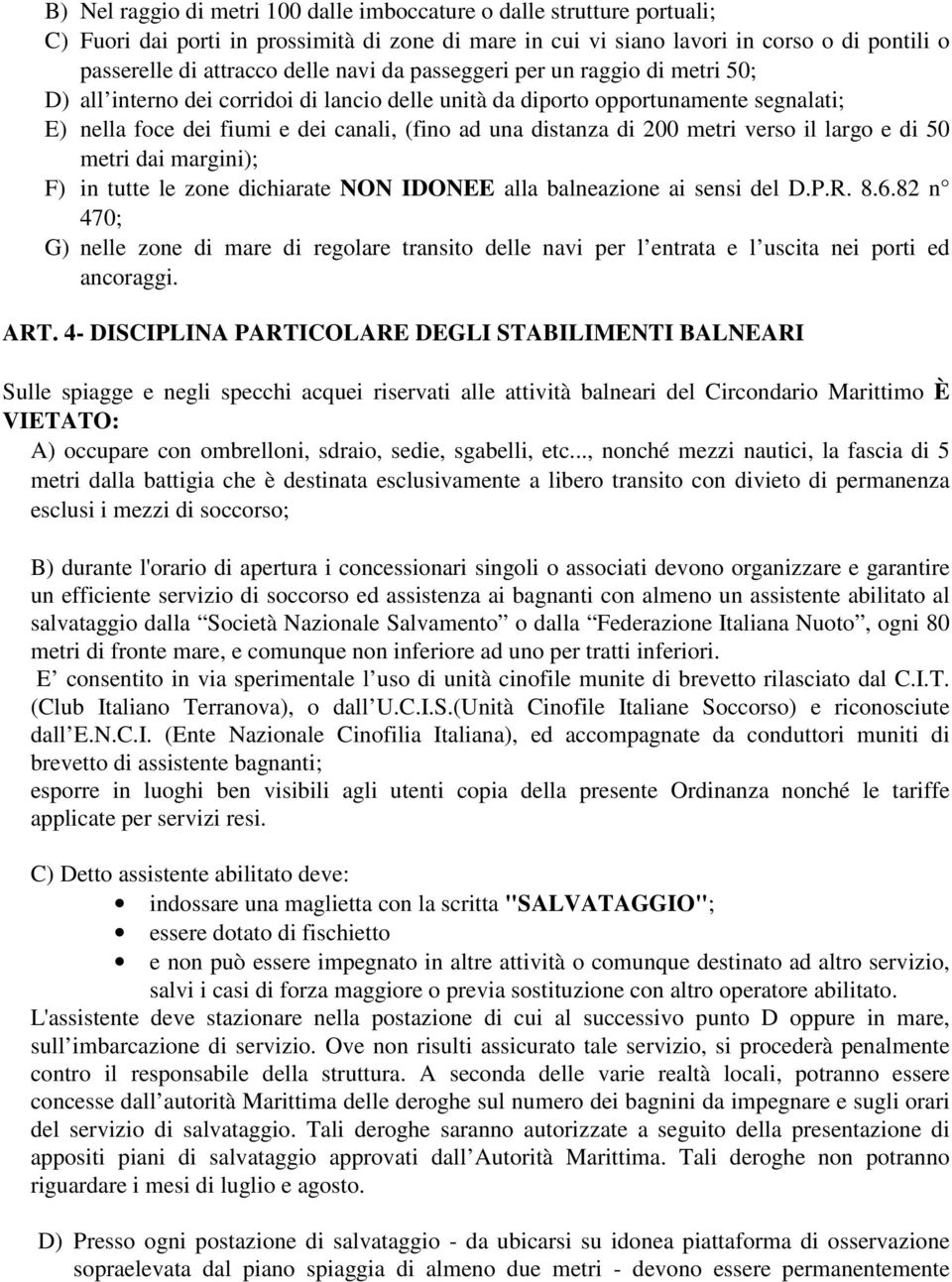 metri verso il largo e di 50 metri dai margini); F) in tutte le zone dichiarate NON IDONEE alla balneazione ai sensi del D.P.R. 8.6.