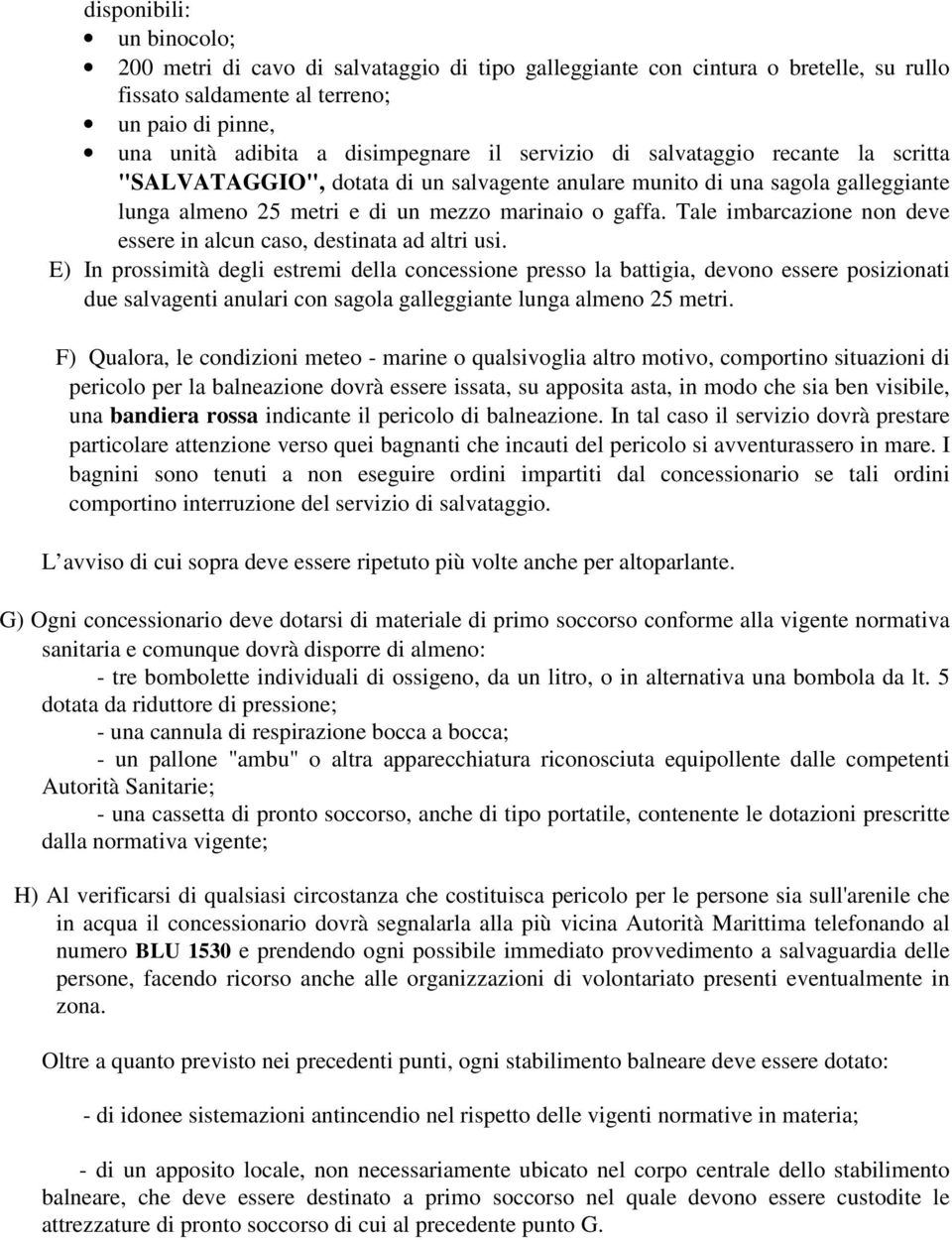 Tale imbarcazione non deve essere in alcun caso, destinata ad altri usi.