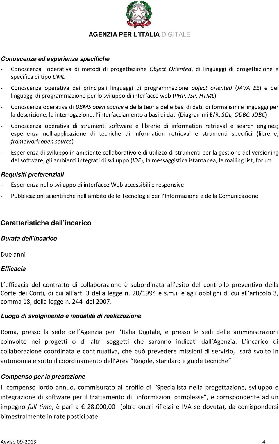 delle basi di dati, di formalismi e linguaggi per la descrizione, la interrogazione, l interfacciamento a basi di dati (Diagrammi E/R, SQL, ODBC, JDBC) - Conoscenza operativa di strumenti software e