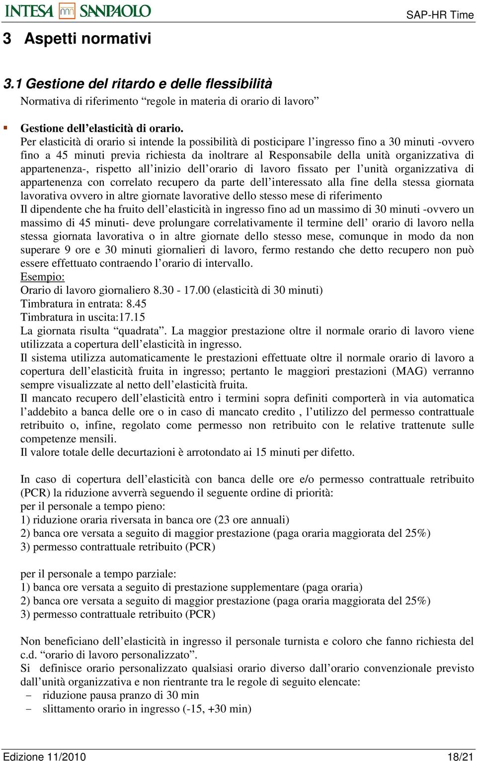 appartenenza-, rispetto all inizio dell orario di lavoro fissato per l unità organizzativa di appartenenza con correlato recupero da parte dell interessato alla fine della stessa giornata lavorativa