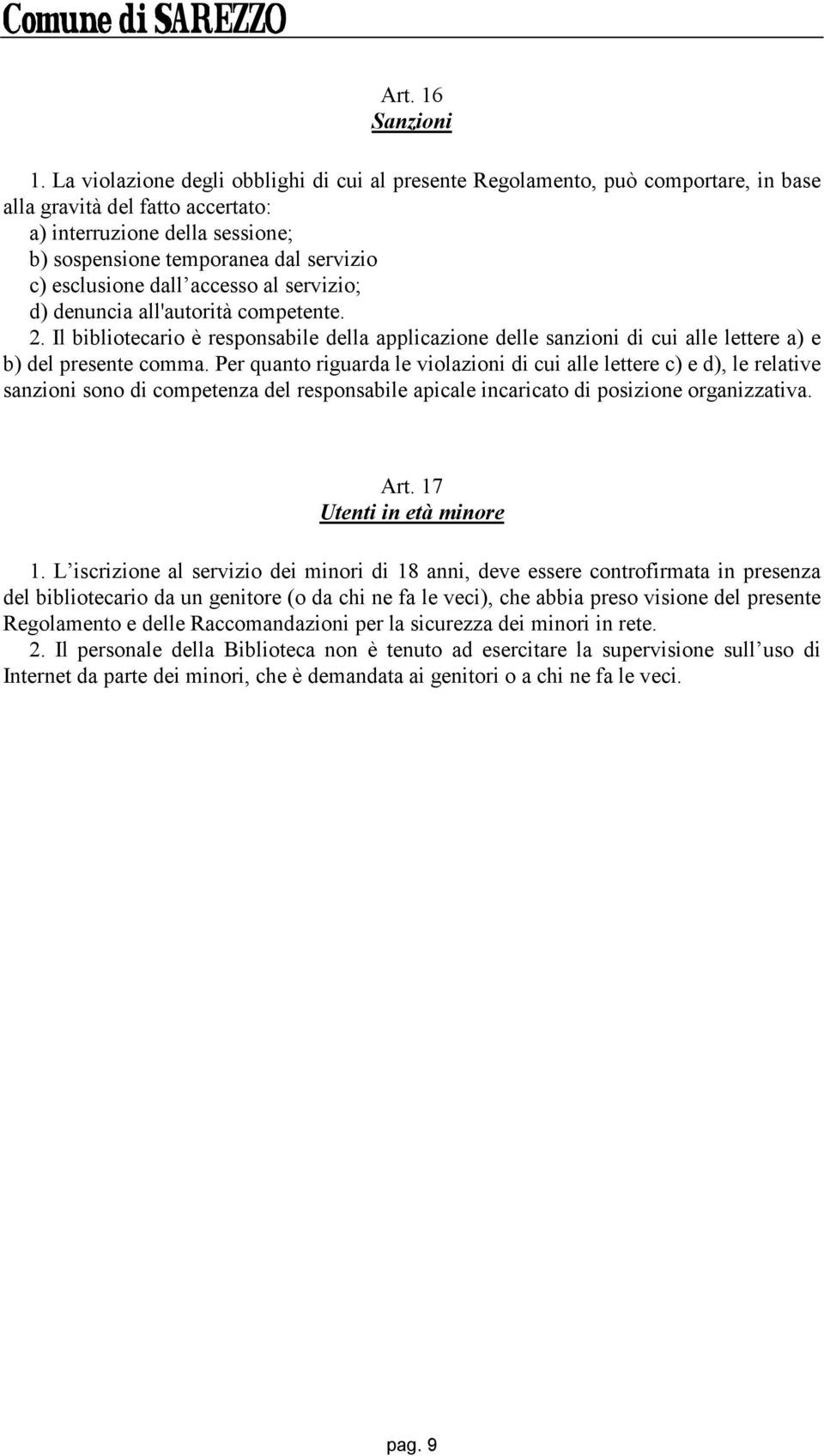 esclusione dall accesso al servizio; d) denuncia all'autorità competente. 2. Il bibliotecario è responsabile della applicazione delle sanzioni di cui alle lettere a) e b) del presente comma.