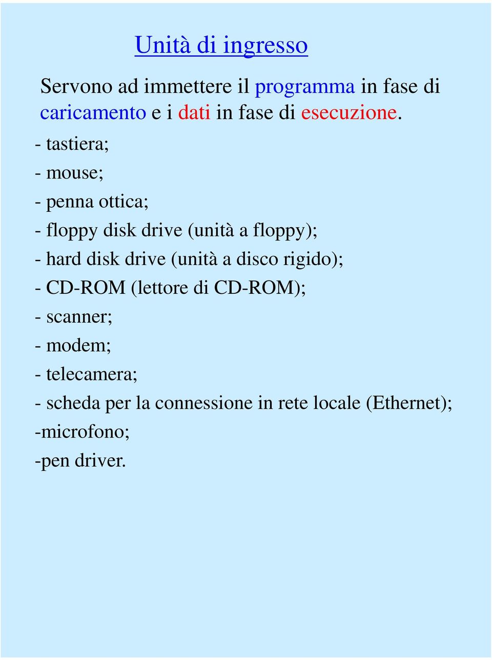 - tastiera; - mouse; - penna ottica; - floppy disk drive (unità a floppy); - hard disk