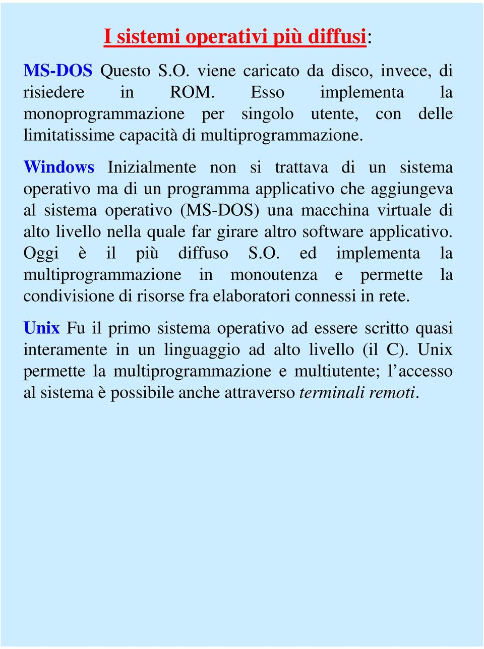 Windows Inizialmente non si trattava di un sistema operativo ma di un programma applicativo che aggiungeva al sistema operativo (MS-DOS) una macchina virtuale di alto livello nella quale far girare