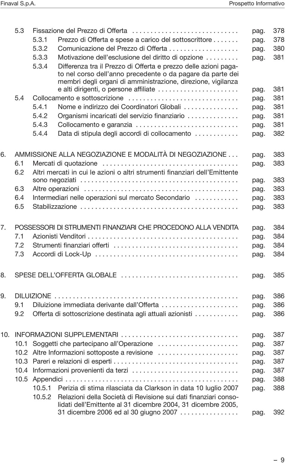 membri degli organi di amministrazione, direzione, vigilanza e alti dirigenti, o persone affiliate...................... pag. 381 5.4 Collocamento e sottoscrizione.............................. pag. 381 5.4.1 Nome e indirizzo dei Coordinatori Globali.