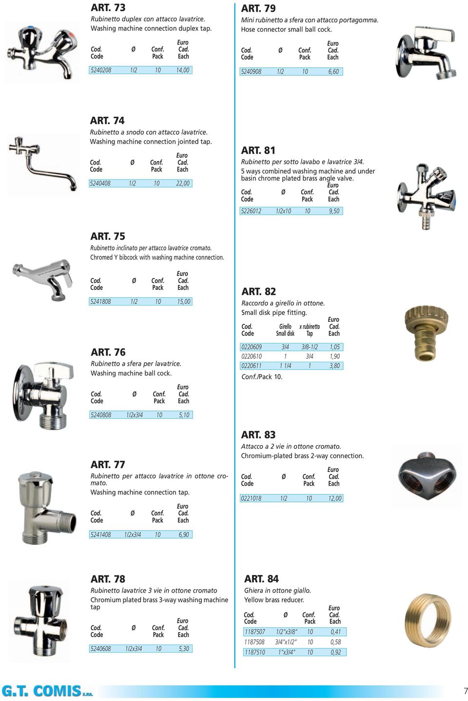 5 ways combined washing machine and under basin chrome plated brass angle valve. 5226012 1/2x10 10 9,50 ART. 75 Rubinetto inclinato per attacco lavatrice cromato.