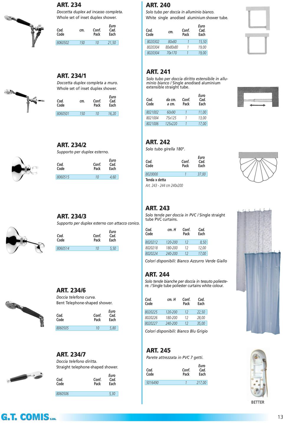 Whole set of inset duplex shower. Cod. cm. Conf. Cad. 8060501 150 10 16,20 ART. 241 Solo tubo per doccia diritto estensibile in alluminio bianco / Single anodised aluminium extensible straight tube.