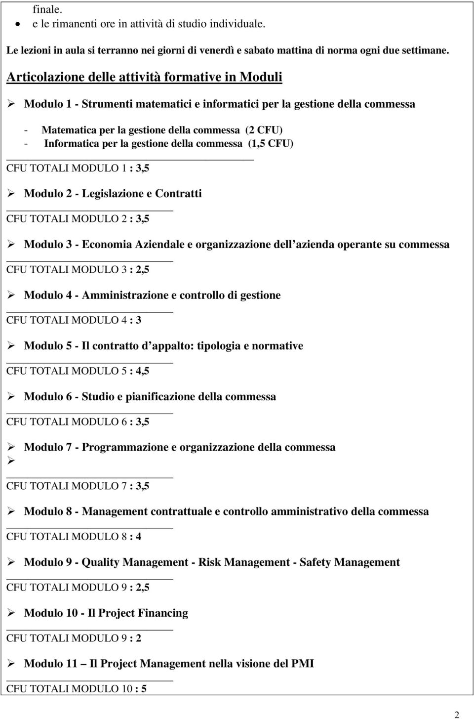 3,5 Modulo 2 - Legislazione e Contratti CFU TOTALI MODULO 2 : 3,5 Modulo 3 - Economia Aziendale e organizzazione dell azienda oante su CFU TOTALI MODULO 3 : 2,5 Modulo 4 - Amministrazione e controllo