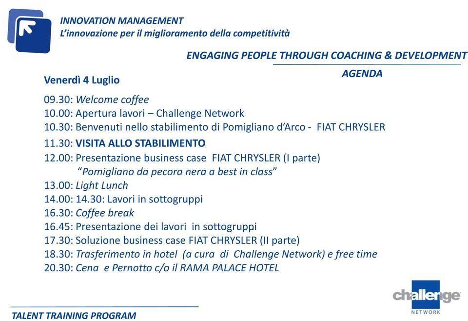 00: Presentazione business case FIAT CHRYSLER (I parte) Pomigliano da pecora nera a best in class 13.00: Light Lunch 14.00: 14.30: Lavori in sottogruppi 16.