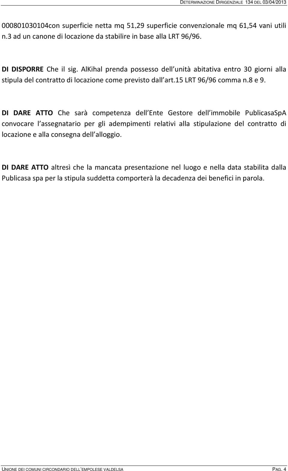 DI DARE ATTO Che sarà competenza dell Ente Gestore dell immobile PublicasaSpA convocare l assegnatario per gli adempimenti relativi alla stipulazione del contratto di locazione e alla consegna