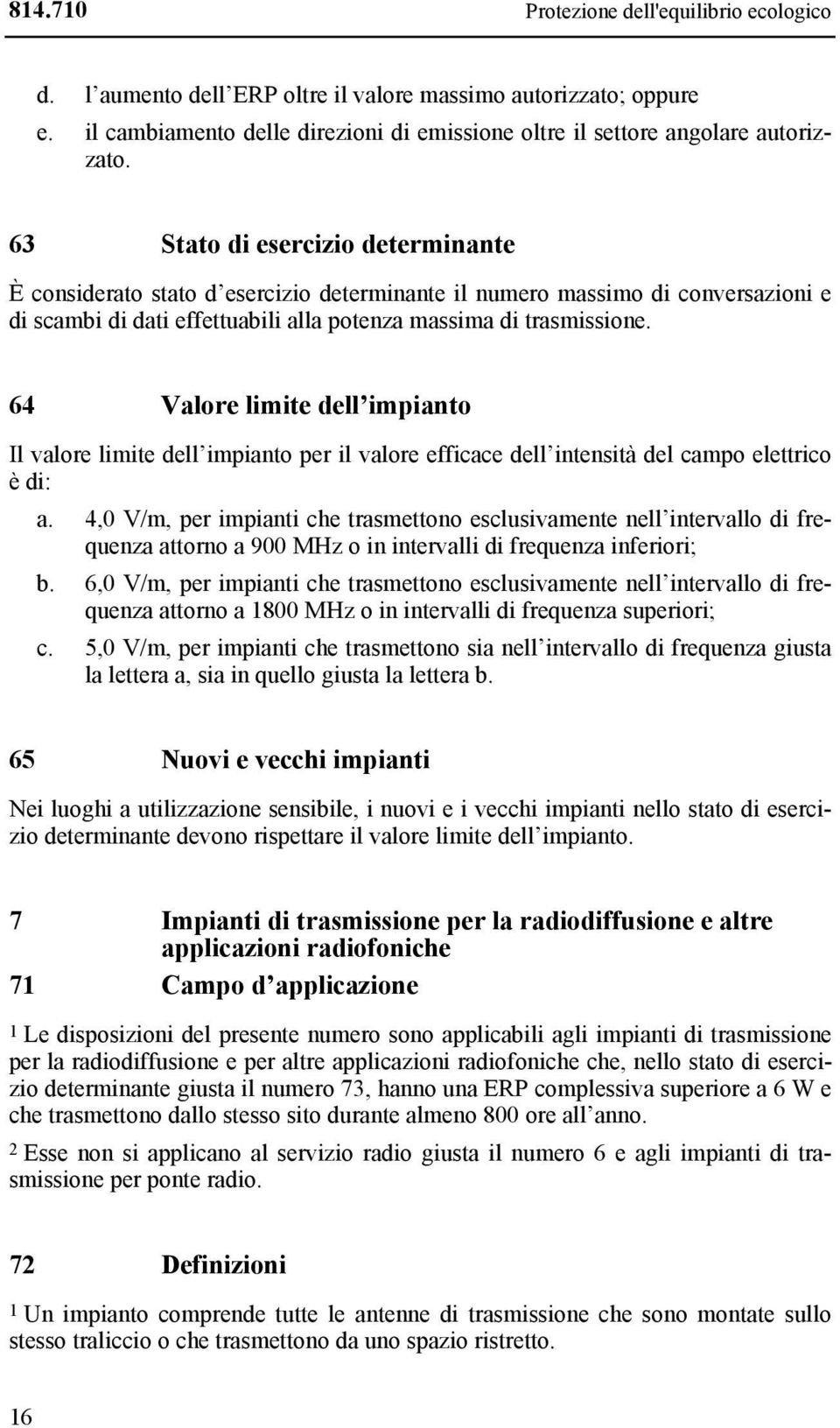 64 Valore limite dell impianto Il valore limite dell impianto per il valore efficace dell intensità del campo elettrico è di: a.