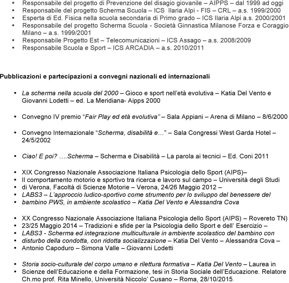 s. 2008/2009 Responsabile Scuola e Sport ICS ARCADIA a.s. 2010/2011 Pubblicazioni e partecipazioni a convegni nazionali ed internazionali La scherma nella scuola del 2000 Gioco e sport nell età evolutiva Katia Del Vento e Giovanni Lodetti ed.