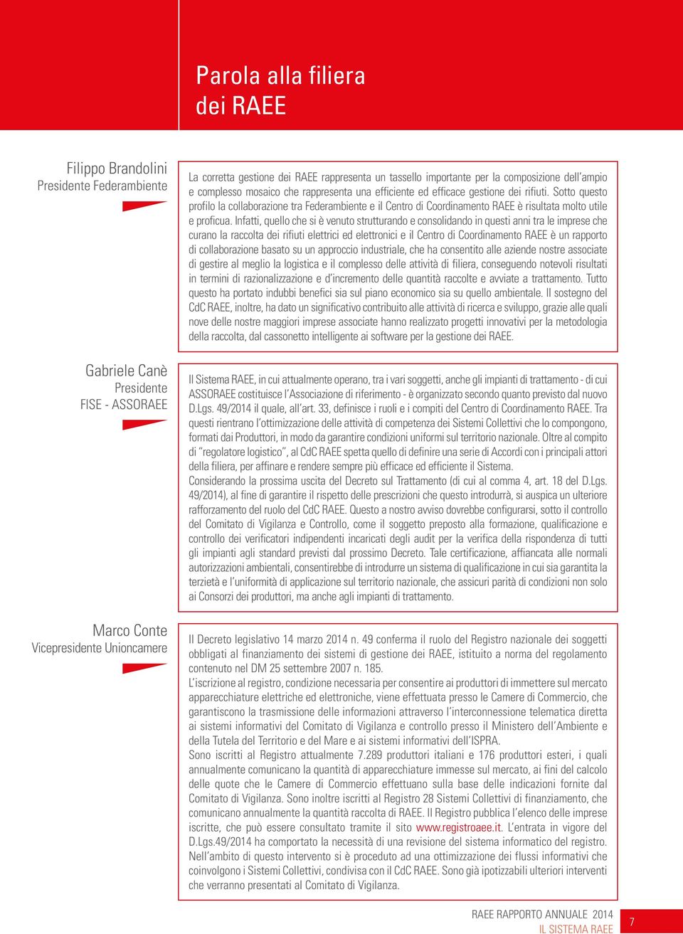 Sotto questo profilo la collaborazione tra Federambiente e il Centro di Coordinamento RAEE è risultata molto utile e proficua.