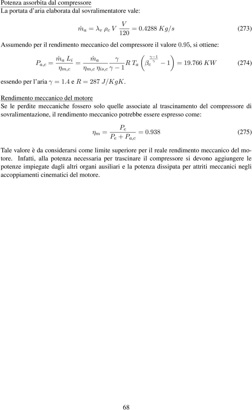 Rendimento meccanico del motore Se le perdite meccaniche fossero solo quelle associate al trascinamento del compressore di sovralimentazione, il rendimento meccanico potrebbe essere espresso come: η