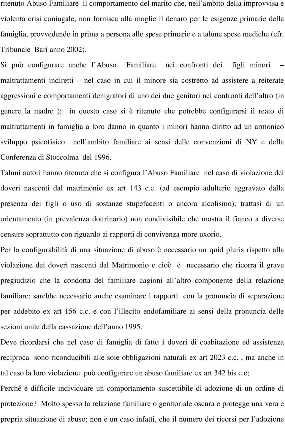 Si può configurare anche l Abuso Familiare nei confronti dei figli minori maltrattamenti indiretti nel caso in cui il minore sia costretto ad assistere a reiterate aggressioni e comportamenti