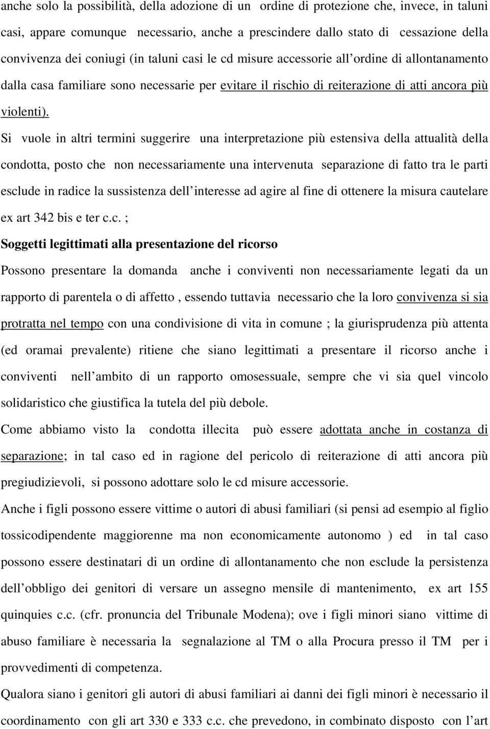 Si vuole in altri termini suggerire una interpretazione più estensiva della attualità della condotta, posto che non necessariamente una intervenuta separazione di fatto tra le parti esclude in radice