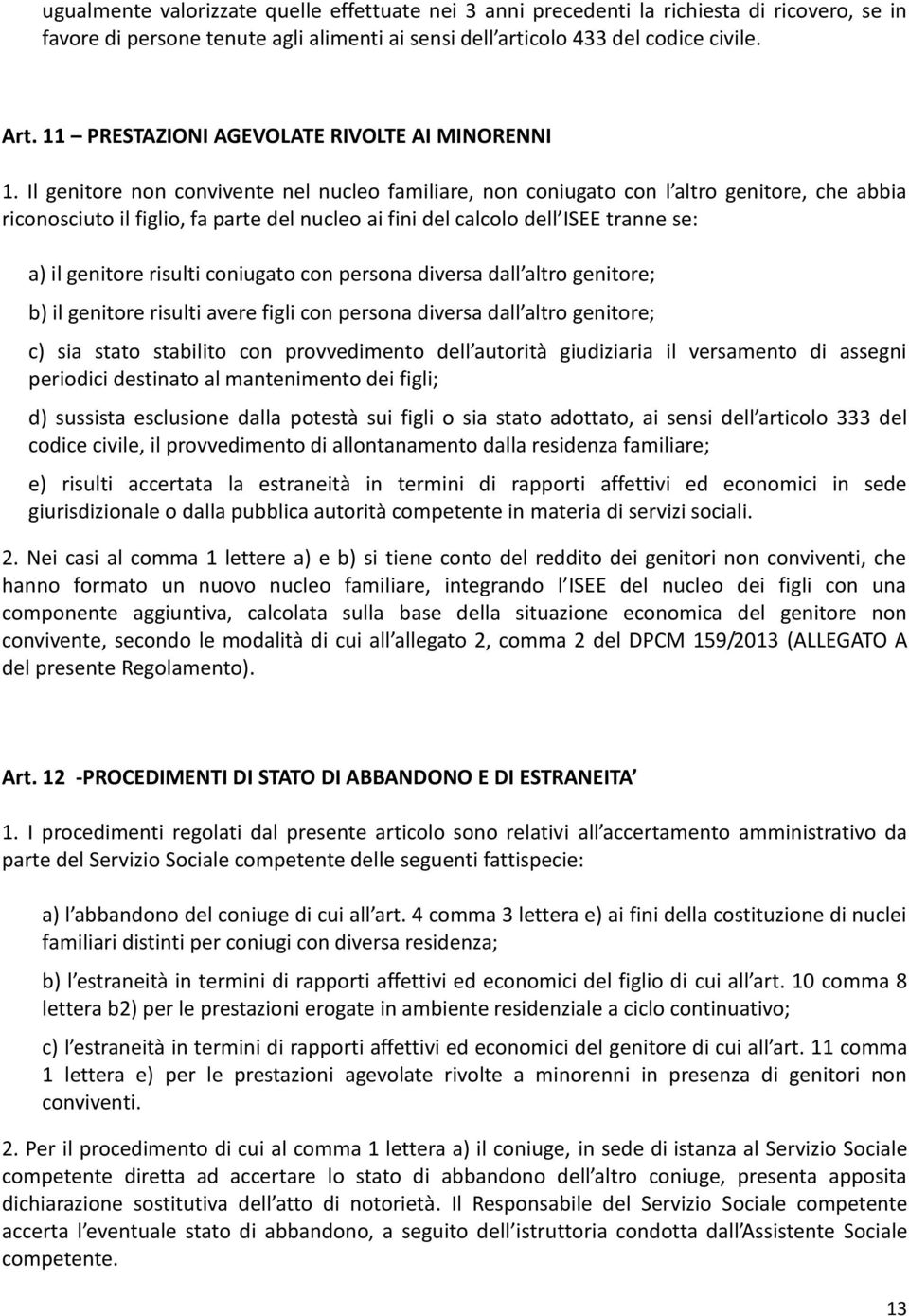 Il genitore non convivente nel nucleo familiare, non coniugato con l altro genitore, che abbia riconosciuto il figlio, fa parte del nucleo ai fini del calcolo dell ISEE tranne se: a) il genitore