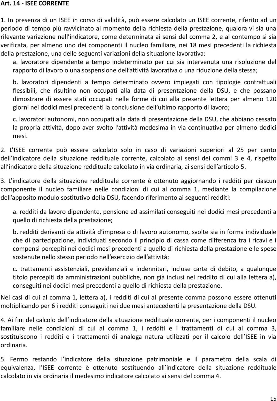 rilevante variazione nell indicatore, come determinata ai sensi del comma 2, e al contempo si sia verificata, per almeno uno dei componenti il nucleo familiare, nei 18 mesi precedenti la richiesta