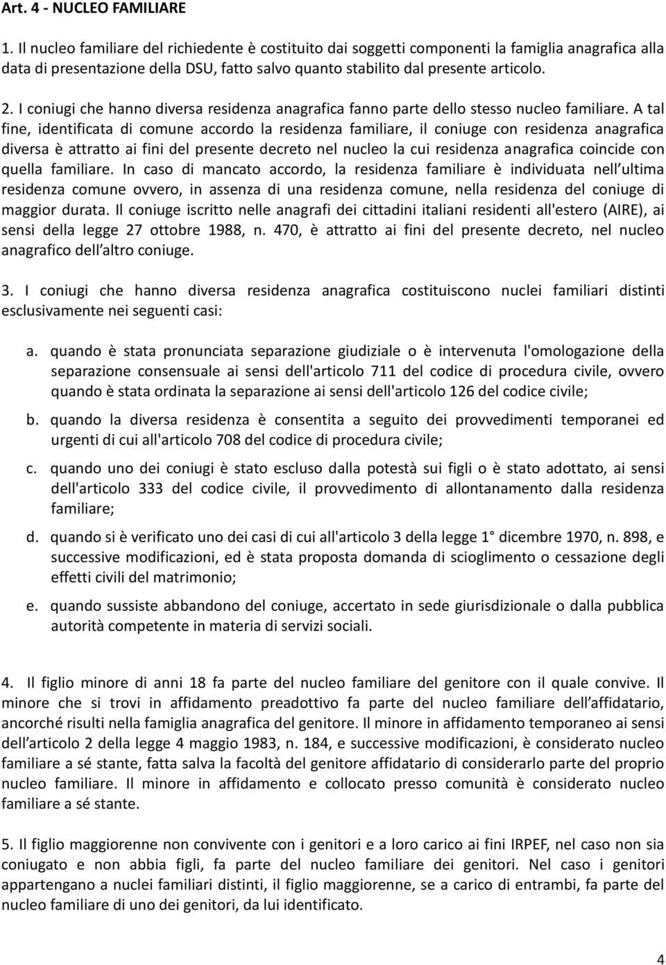 I coniugi che hanno diversa residenza anagrafica fanno parte dello stesso nucleo familiare.