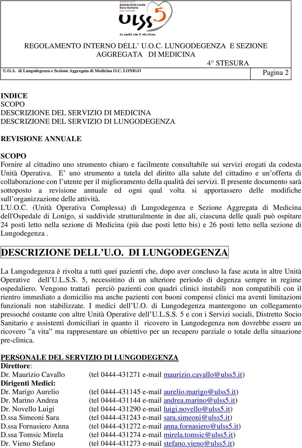 Il presente documento sarà sottoposto a revisione annuale ed ogni qual volta si apportassero delle modifiche sull organizzazione delle attività. L'U.O.C.