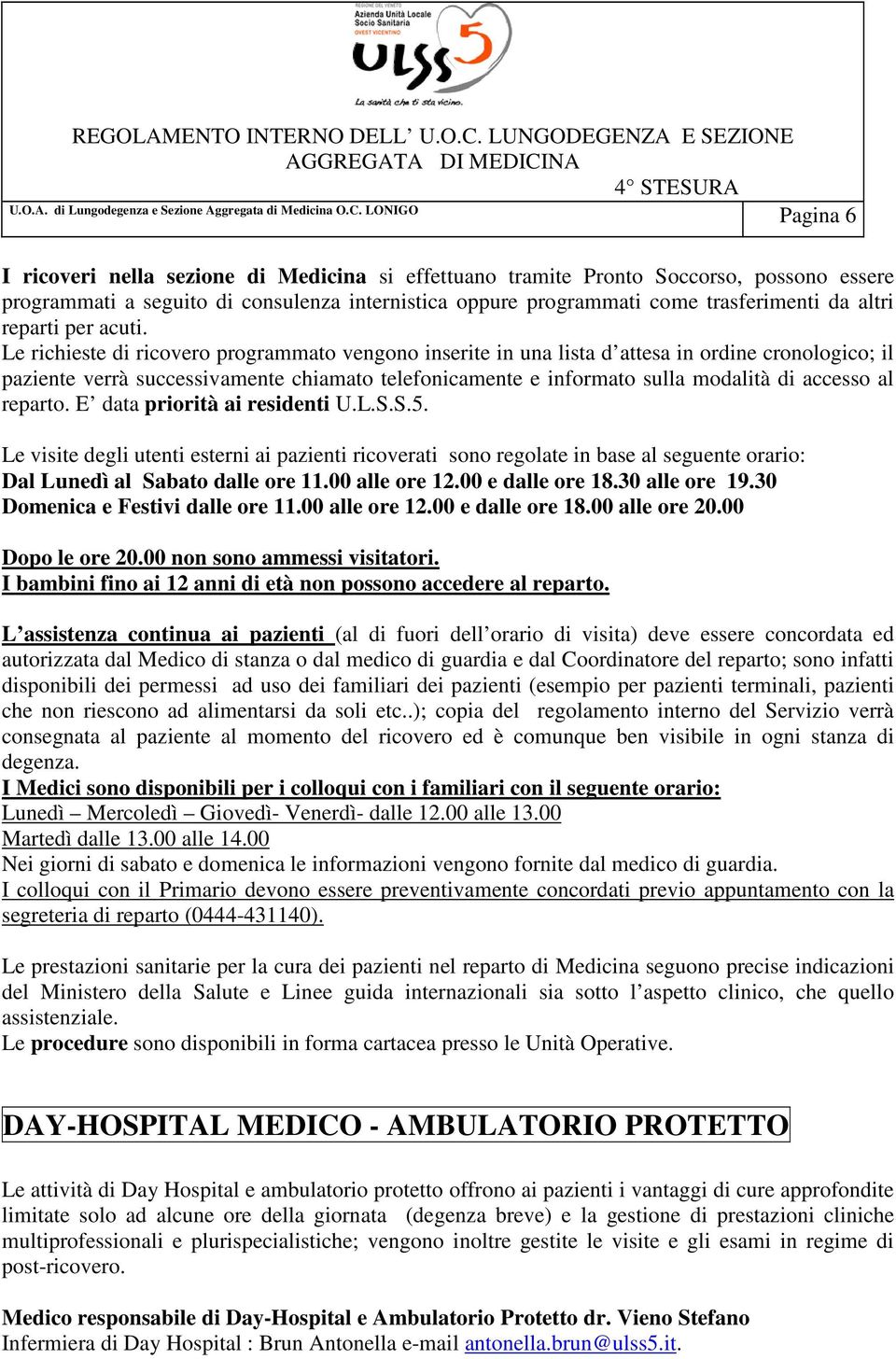 Le richieste di ricovero programmato vengono inserite in una lista d attesa in ordine cronologico; il paziente verrà successivamente chiamato telefonicamente e informato sulla modalità di accesso al