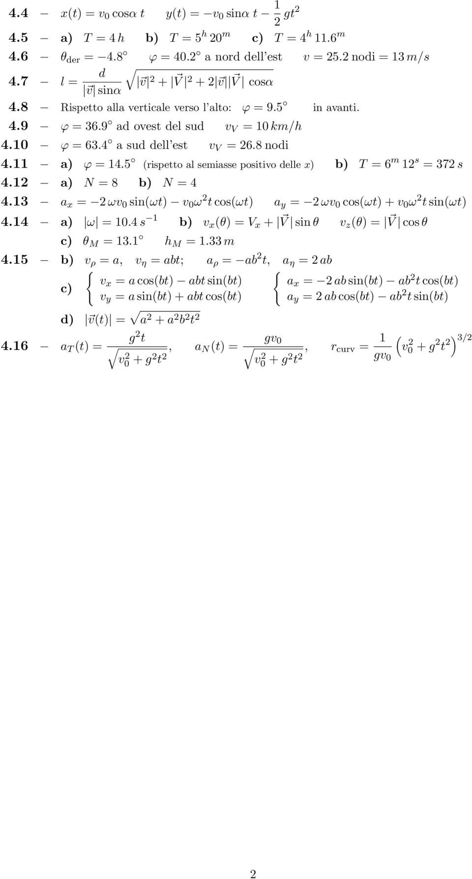 5 (rispetto al semiasse positivo delle x) b) T = 6 m 12 s = 372 s 4.12 a) N = 8 b) N = 4 4.13 a x = 2 ωv 0 sin(ωt) v 0 ω 2 t cos(ωt) a y = 2 ωv 0 cos(ωt) + v 0 ω 2 t sin(ωt) 4.14 a) ω = 10.