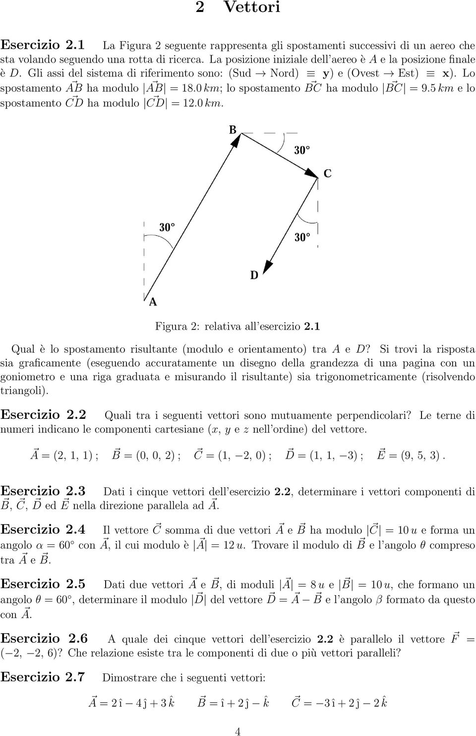 0 km; lo spostamento BC ha modulo BC = 9.5 km e lo spostamento CD ha modulo CD = 12.0 km. Figura 2: relativa all esercizio 2.1 Qual è lo spostamento risultante (modulo e orientamento) tra A e D?