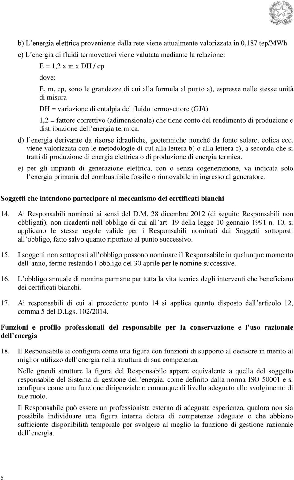 variazione di entalpia del fluido termovettore (GJ/t) 1,2 = fattore correttivo (adimensionale) che tiene conto del rendimento di produzione e distribuzione dell energia termica.