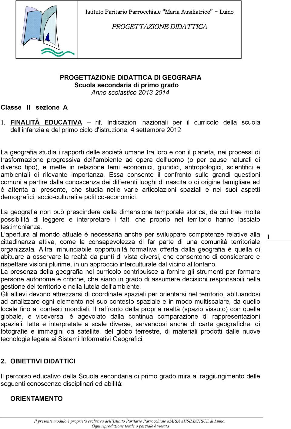 Indicazioni nazionali per il curricolo della scuola dell infanzia e del primo ciclo d istruzione, 4 settembre 2012 La geografia studia i rapporti delle società umane tra loro e con il pianeta, nei