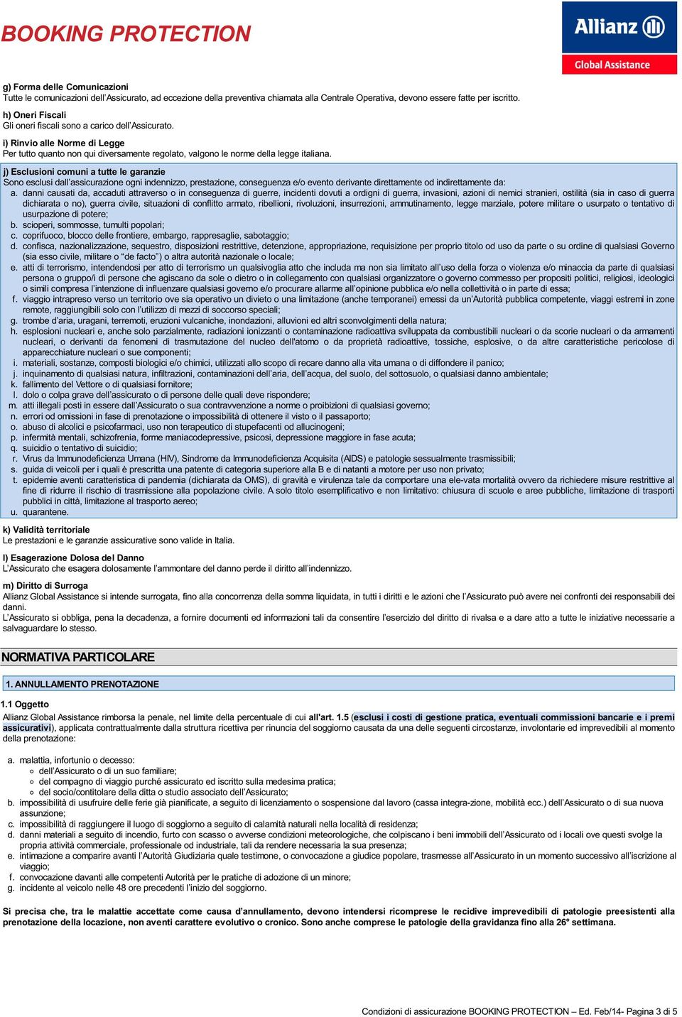 j) Esclusioni comuni a tutte le garanzie Sono esclusi dall assicurazione ogni indennizzo, prestazione, conseguenza e/o evento derivante direttamente od indirettamente da: a.