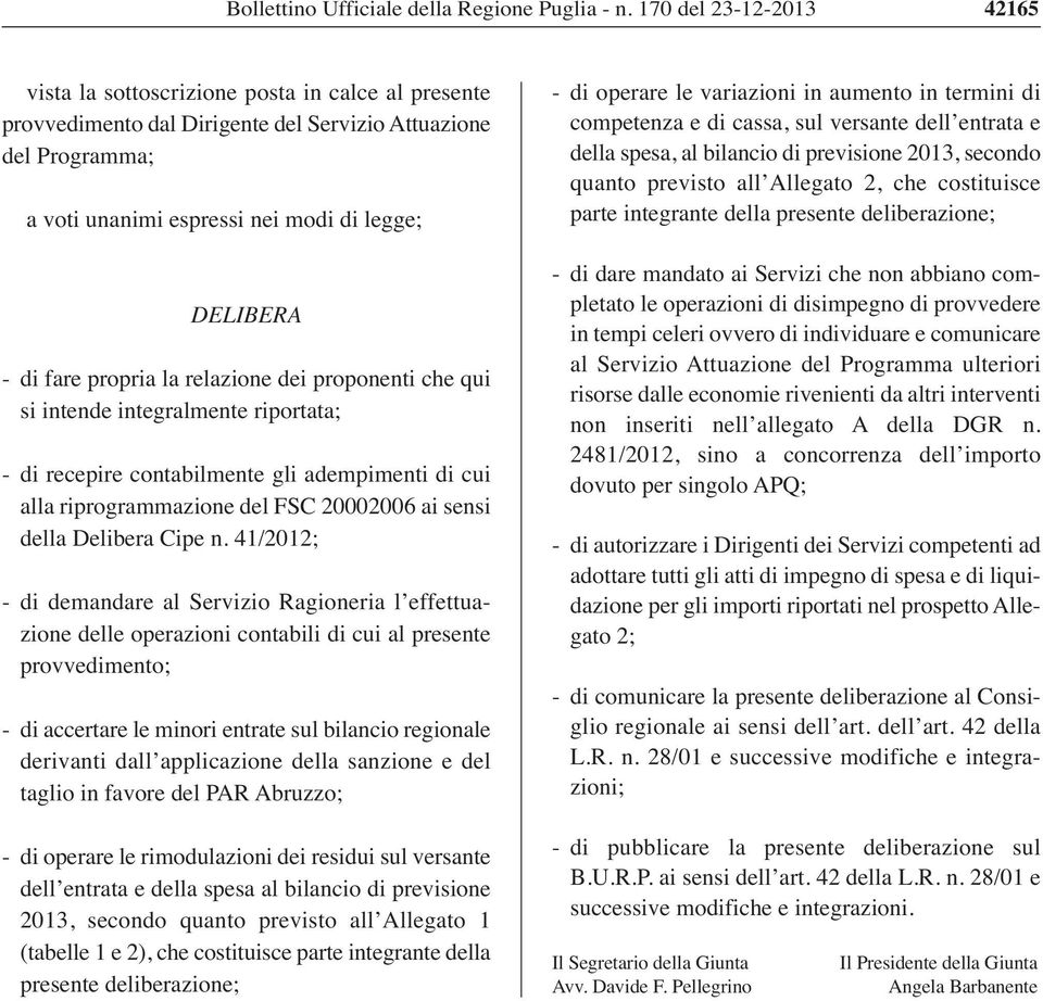 41/2012; - di demandare al Servizio Ragioneria l effettuazione delle operazioni contabili di cui al presente provvedimento; - di accertare le minori entrate sul bilancio regionale derivanti dall