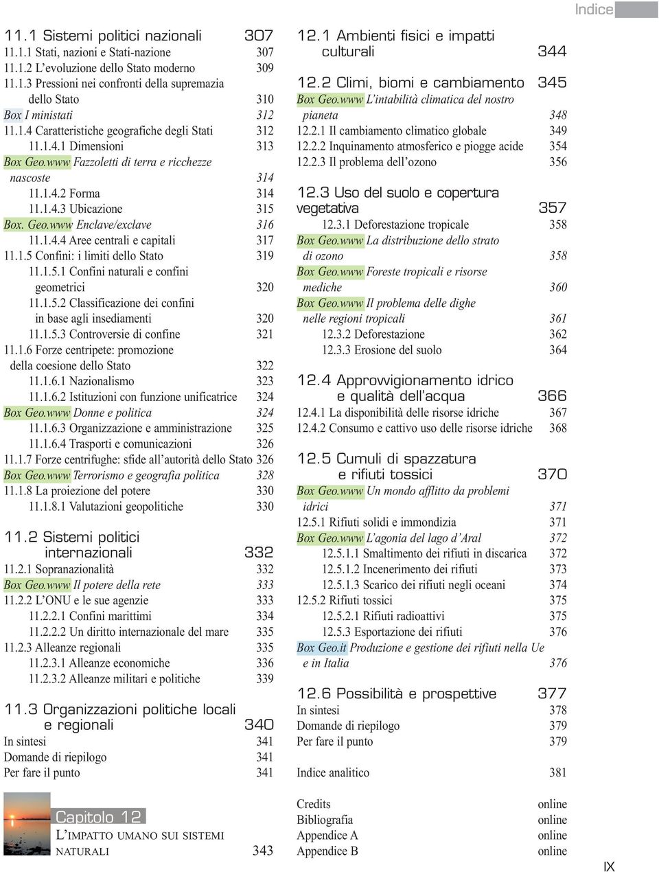 1.4.4 Aree centrali e capitali 317 11.1.5 Confini: i limiti dello Stato 319 11.1.5.1 Confini naturali e confini geometrici 320 11.1.5.2 Classificazione dei confini in base agli insediamenti 320 11.1.5.3 Controversie di confine 321 11.