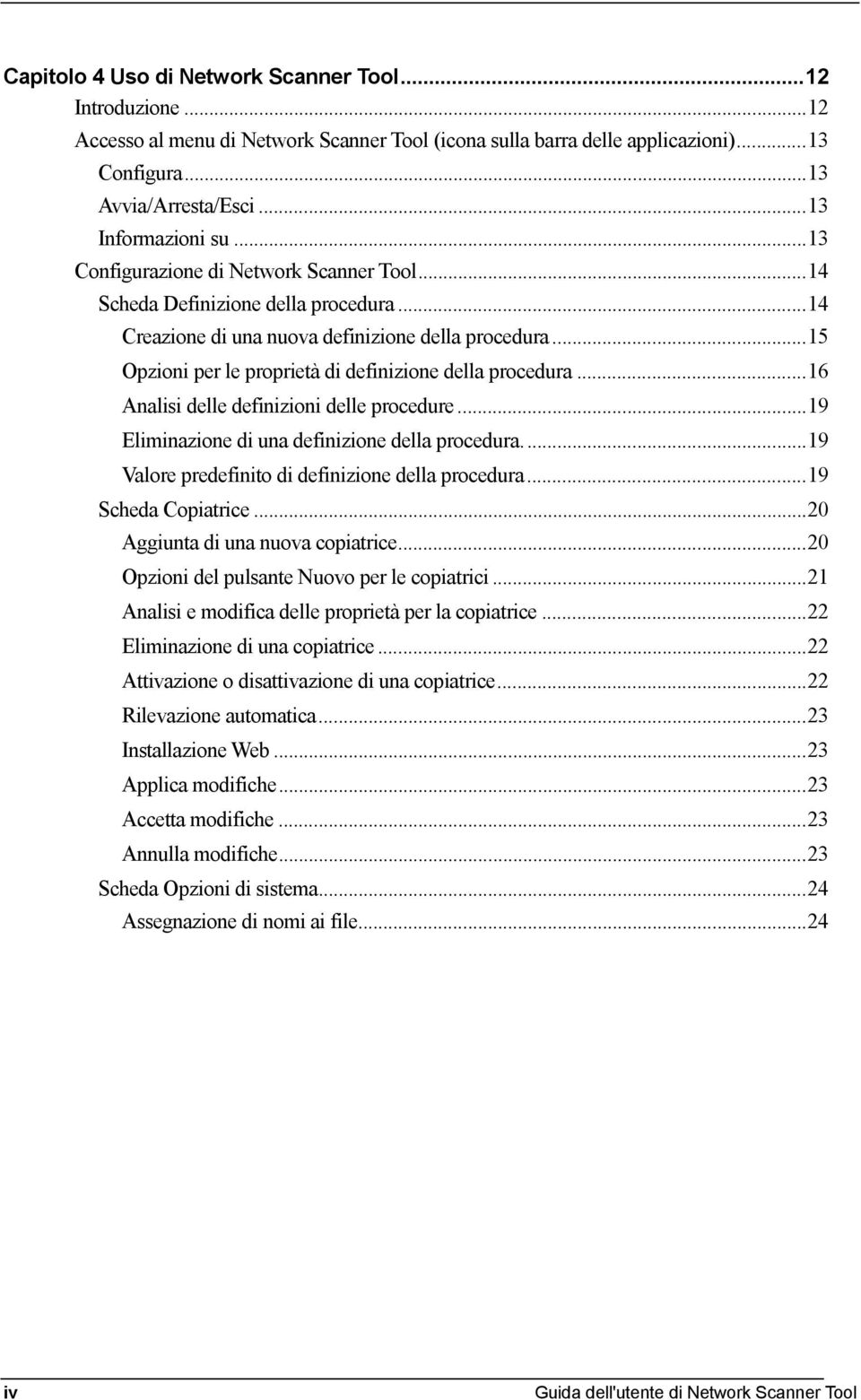 ..16 Analisi delle definizioni delle procedure...19 Eliminazione di una definizione della procedura...19 Valore predefinito di definizione della procedura...19 Scheda Copiatrice.