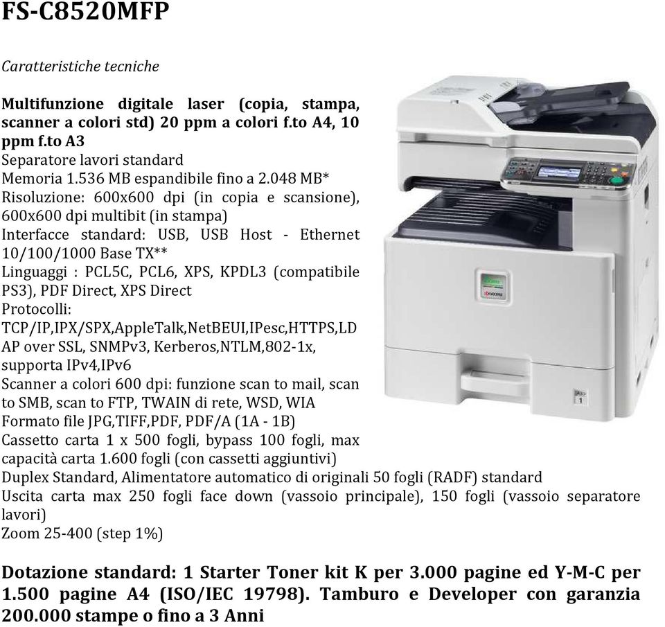 (compatibile PS3), PDF Direct, XPS Direct Protocolli: TCP/IP,IPX/SPX,AppleTalk,NetBEUI,IPesc,HTTPS,LD AP over SSL, SNMPv3, Kerberos,NTLM,802-1x, supporta IPv4,IPv6 Scanner a colori 600 dpi: funzione