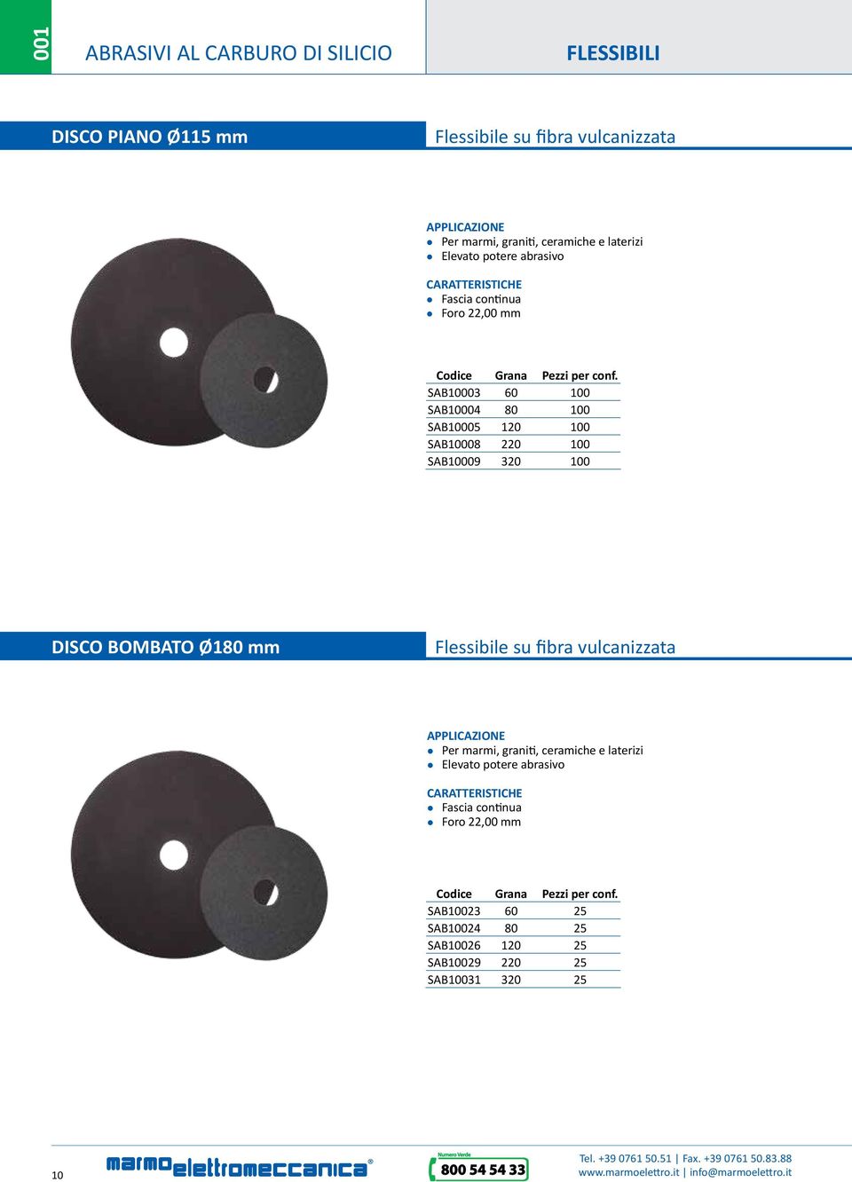 SAB10003 60 100 SAB10004 80 100 SAB10005 120 100 SAB10008 220 100 SAB10009 320 100 DISCO BOMBATO Ø180 mm Flessibile su fibra vulcanizzata APPLICAZIONE Per