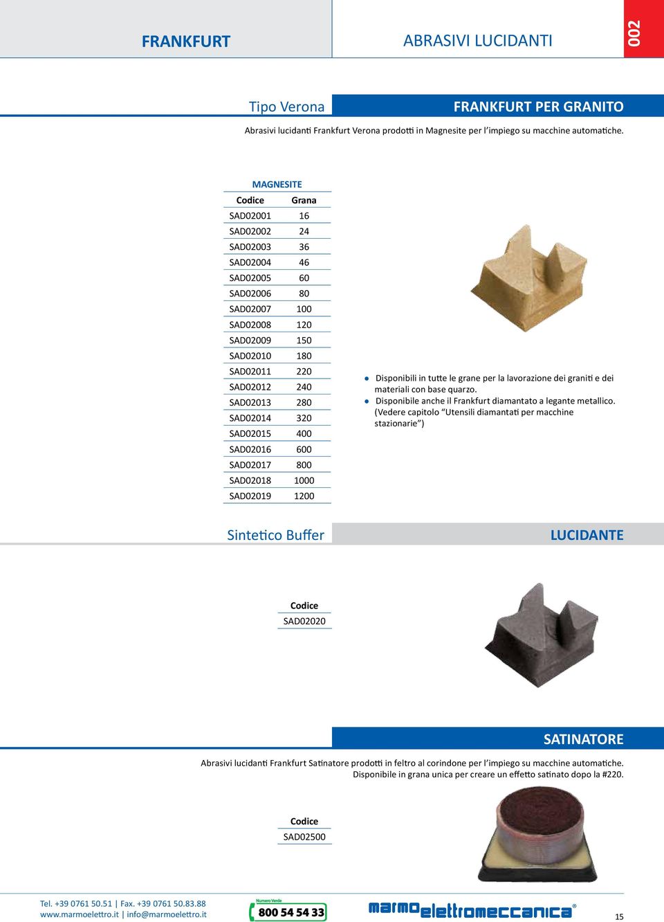 SAD02015 400 SAD02016 600 SAD02017 800 SAD02018 1000 SAD02019 1200 Disponibili in tutte le grane per la lavorazione dei graniti e dei materiali con base quarzo.