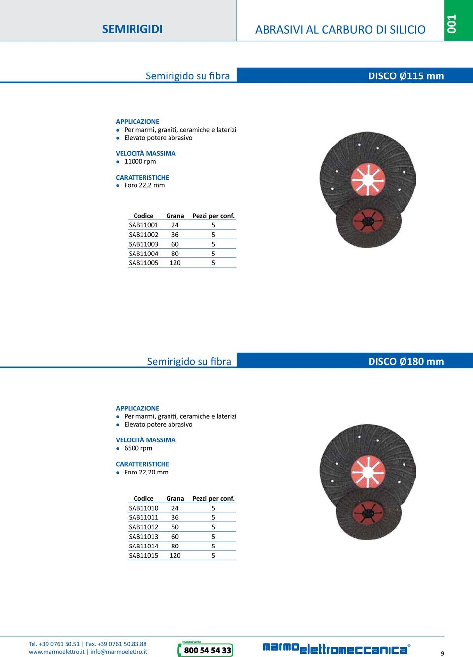 SAB11001 24 5 SAB11002 36 5 SAB11003 60 5 SAB11004 80 5 SAB11005 120 5 Semirigido su fibra DISCO Ø180 mm APPLICAZIONE Per marmi, graniti, ceramiche e