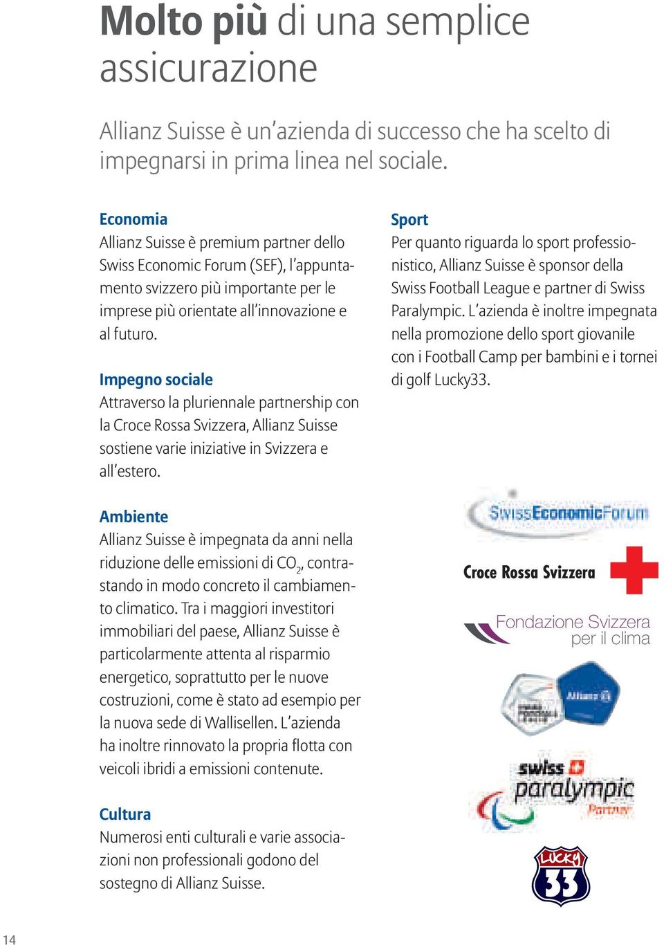 Impegno sociale Attraverso la pluriennale partnership con la Croce Rossa Svizzera, Allianz Suisse sostiene varie iniziative in Svizzera e all estero.