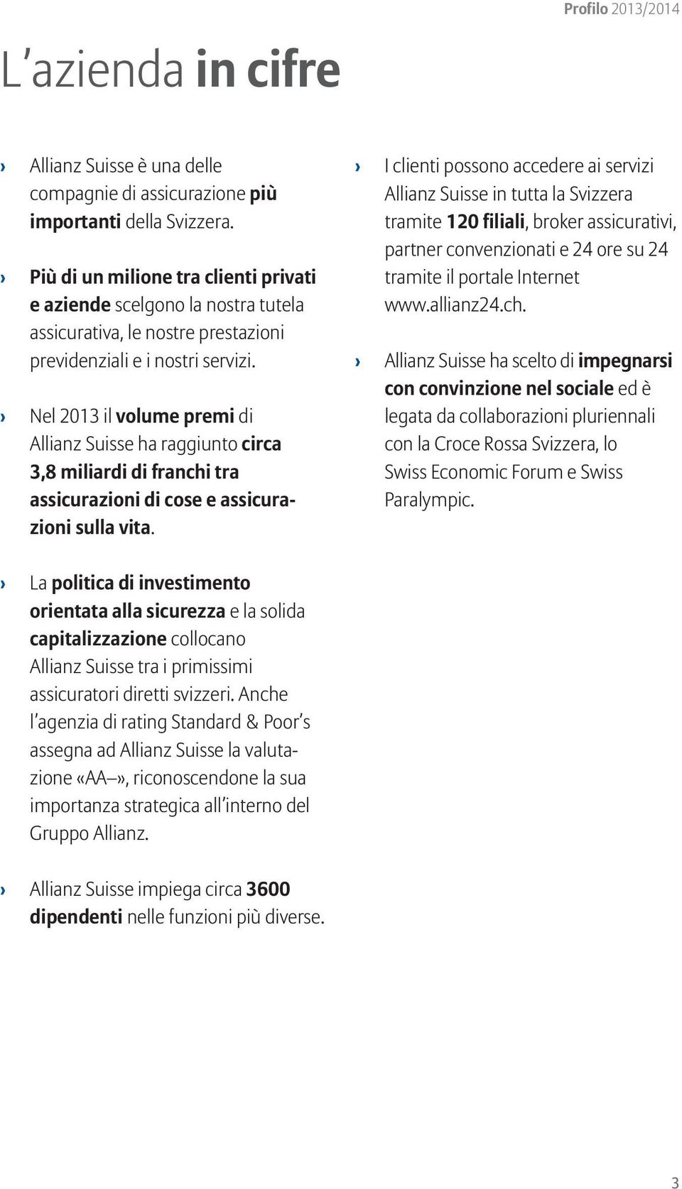 Nel 2013 il volume premi di Allianz Suisse ha raggiunto circa 3,8 miliardi di franchi tra assicurazioni di cose e assicurazioni sulla vita.