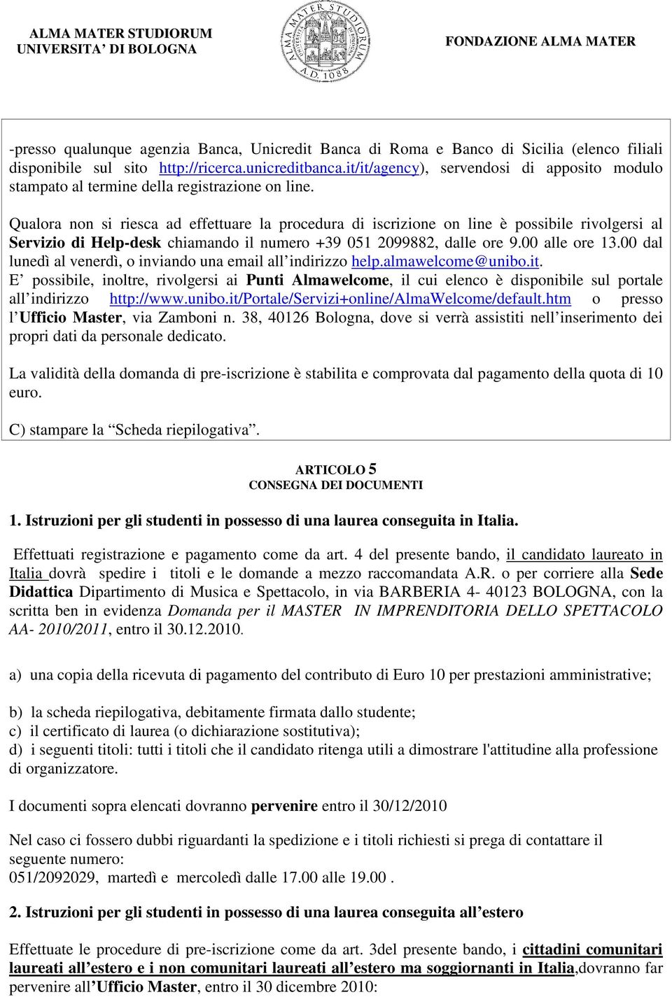 Qualora non si riesca ad effettuare la procedura di iscrizione on line è possibile rivolgersi al Servizio di Help-desk chiamando il numero +39 051 2099882, dalle ore 9.00 alle ore 13.