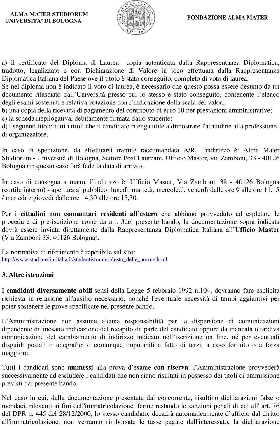 Se nel diploma non è indicato il voto di laurea, è necessario che questo possa essere desunto da un documento rilasciato dall Università presso cui lo stesso è stato conseguito, contenente l elenco