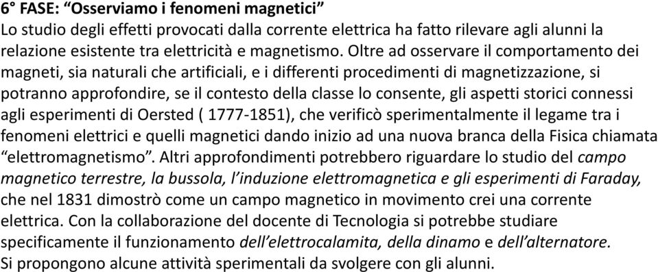 aspetti storici connessi agli esperimenti di Oersted ( 1777-1851), che verificò sperimentalmente il legame tra i fenomeni elettrici e quelli magnetici dando inizio ad una nuova branca della Fisica